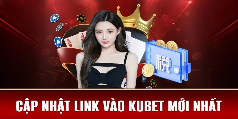 Cập nhật link chuẩn để đăng nhập Kubet cá cược an toàn cao