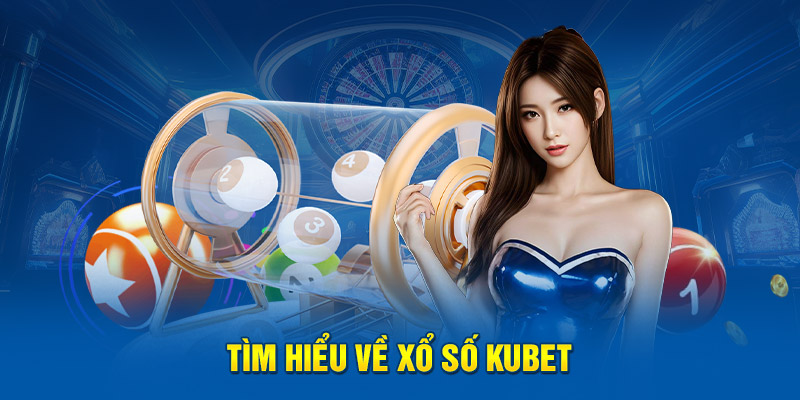 Xổ số Kubet - Nơi cá cược xổ số đa dạng cho mọi người chơi