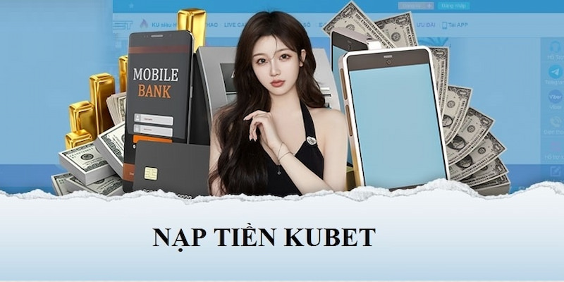 Những lưu ý khi bạn nạp tiền Kubet đạt sự hiệu quả và an toàn