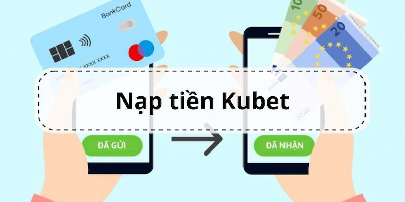 Những lợi ích thiết thực khi khách hàng nạp tiền Kubet 