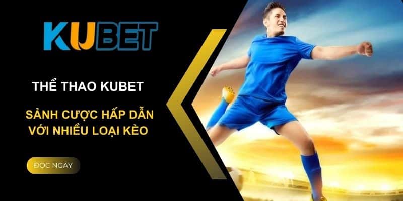 Có gì khi gia nhập thể thao Kubet?